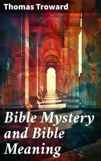 Bible Mystery and Bible Meaning - Unveiling the Hidden Layers of Biblical Symbolism and Meaning - cover