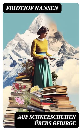 Auf Schneeschuhen übers Gebirge - Die Memoiren der norwegischen Polarforscher Zoologen Diplomat und Friedensnobelpreisträger - cover
