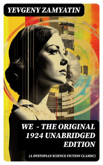 We (A Dystopian Science Fiction Classic) - The Original 1924 Unabridged Edition - The Precursor to George Orwell's 1984 and Aldous Huxley's A Brave New World - cover