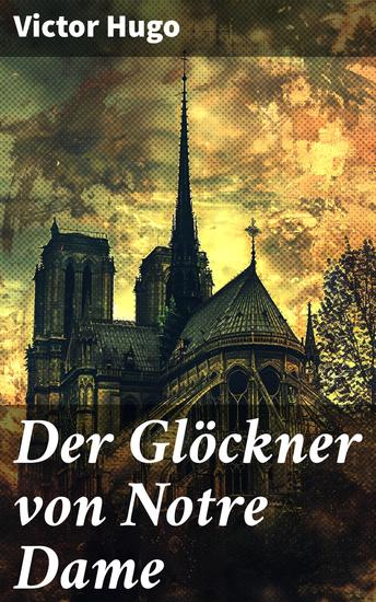 Der Glöckner von Notre Dame - Eine tragische Liebesgeschichte inmitten der gotischen Pracht von Notre Dame - cover