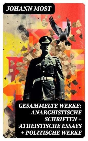Gesammelte Werke: Anarchistische Schriften + Atheistische Essays + Politische Werke - cover