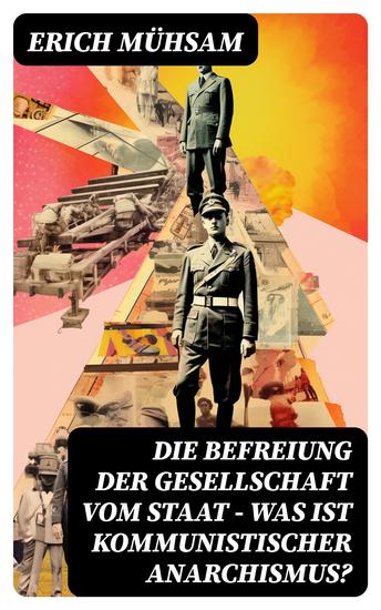 Die Befreiung der Gesellschaft vom Staat - Was ist kommunistischer Anarchismus? - Mühsams letzte Veröffentlichung vor seiner Ermordung - cover