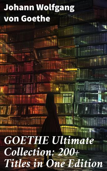 GOETHE Ultimate Collection: 200+ Titles in One Edition - Novels Tales Plays Essays Autobiography and Letters: Wilhelm Meister Faust Sorcerer's Apprentice Italian Journey… - cover