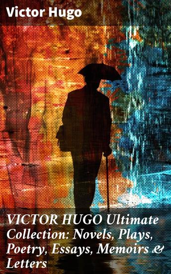 VICTOR HUGO Ultimate Collection: Novels Plays Poetry Essays Memoirs & Letters - Les Misérables The Hunchback of Notre-Dame Ninety-Three The History of Crime Cromwell… - cover