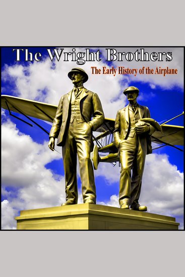 Wright Brothers The - The Early History of the Airplane - cover