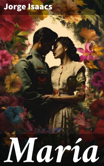 María - Pasión y dolor en el Valle del Cauca: Amor y tragedia en la obra maestra de Jorge Isaacs - cover