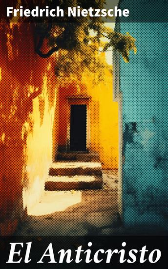 El Anticristo - Una mirada filosófica y crítica al cristianismo y la moral tradicional - cover