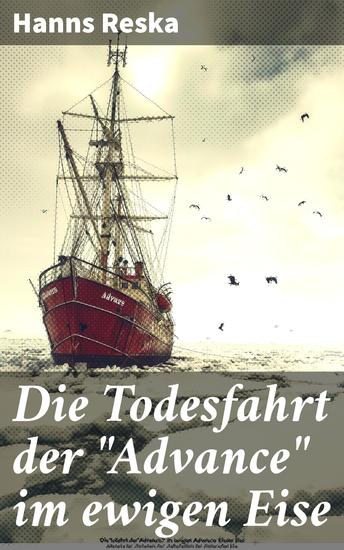 Die Todesfahrt der "Advance" im ewigen Eise - Illustrierte Ausgabe von E K Kane's berühmte Grinnell-Nordpolexpedition (RMS Titanic Vorgänger) - cover