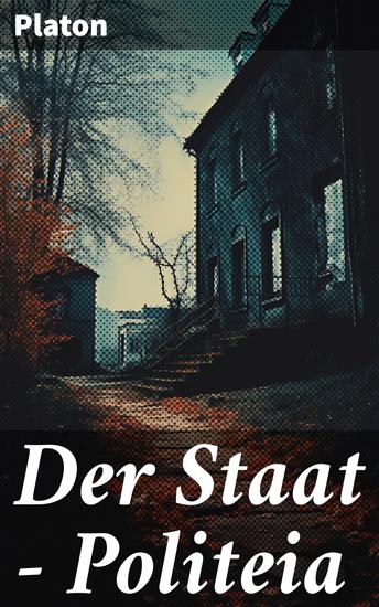 Der Staat - Politeia - Die Suche nach dem perfekten Gesellschaftssystem und die Macht der Gerechtigkeit - cover