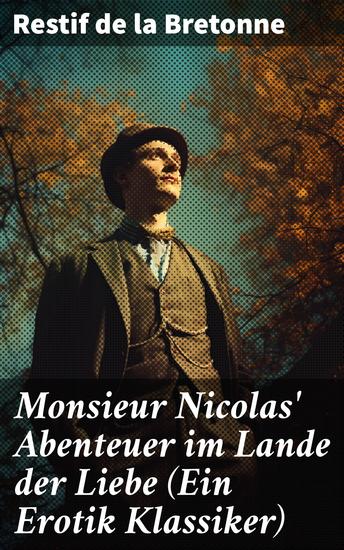Monsieur Nicolas' Abenteuer im Lande der Liebe (Ein Erotik Klassiker) - Retif de la Bretonne war ein Gegner der "Grausamkeit des Marquis de Sade" und kämpfte für "Freude am Sex"… - cover