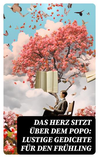 Das Herz sitzt über dem Popo: Lustige Gedichte für den Frühling - Die Affen + Schnauz und Miez + Das Nasobem + Zahnschmerz + Die Flöhe und die Läuse + Bumerang + Humor - cover