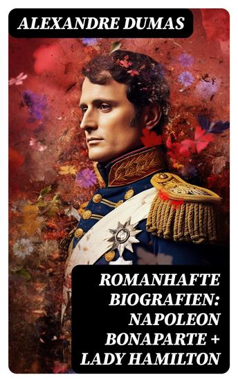 Romanhafte Biografien: Napoleon Bonaparte + Lady Hamilton - Zwei faszinierende Lebensgeschichten - cover