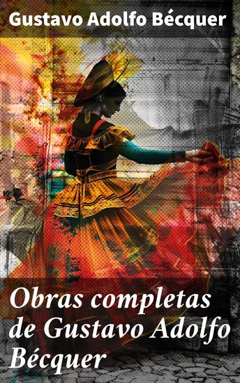 Obras completas de Gustavo Adolfo Bécquer - Explorando la sensibilidad romántica en la poesía de Bécquer - cover
