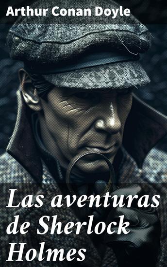 Las aventuras de Sherlock Holmes - Las hazañas del brillante detective y su astuto compañero en la cautivante Londres victoriana - cover