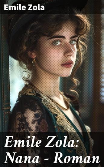 Emile Zola: Nana - Roman - Nana gehört zu dem Großwerk der "Rougon-Macquart" die Zola als "Natur- und Sozialgeschichte einer Familie im Zweiten Kaiserreich" - bezeichnet - cover