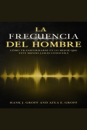La Frecuencia del Hombre - Cómo Transformarse en lo Mejor que este Mundo Jamás Conocerá - cover