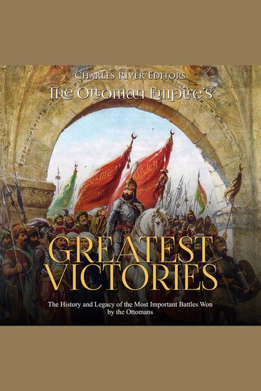 Ottoman Empire’s Greatest Victories The: The History and Legacy of the Most Important Battles Won by the Ottomans - cover