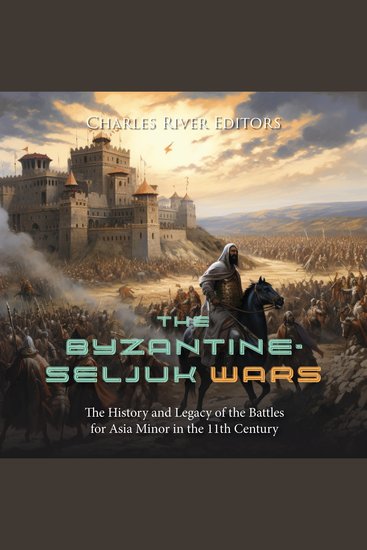 Byzantine-Seljuk Wars The: The History and Legacy of the Battles for Asia Minor in the 11th Century - cover