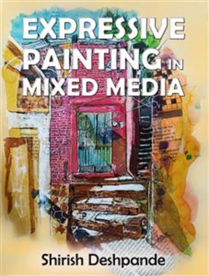 Expressive Painting in Mixed Media - Learn to Paint Stunning Mixed Media Paintings in 10 Step-by-Step Exercises - cover