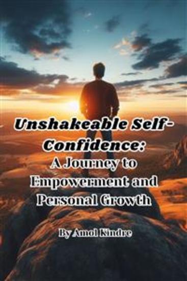 Unshakeable Self-Confidence: A Journey to Empowerment and Personal Growth - cover