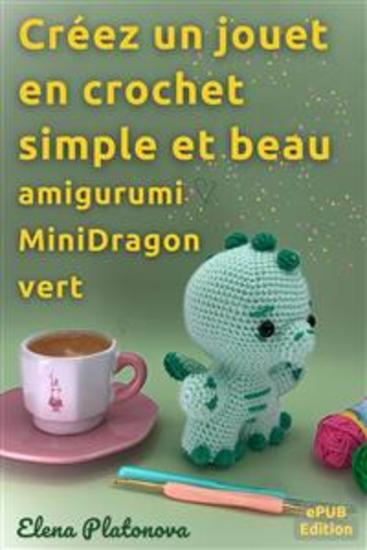 Créez un jouet en crochet simple et beau - amigurumi MiniDragon vert - Patron au crochet pour créer un merveilleux jouet - cover