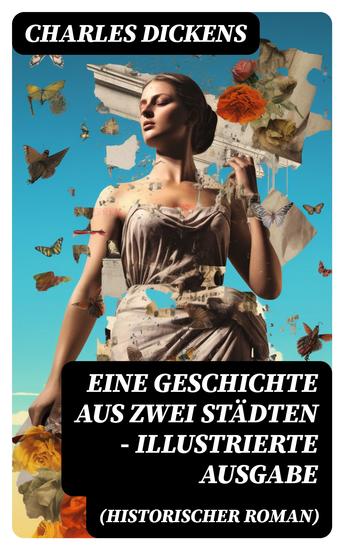 Eine Geschichte aus zwei Städten (Historischer Roman) - Illustrierte Ausgabe - Klassiker der Weltliteratur - Die Geschichte aus den Wirren der Französischen Revolution - cover