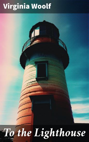 TO THE LIGHTHOUSE - Exploring human experience and perception through innovative narrative technique - cover