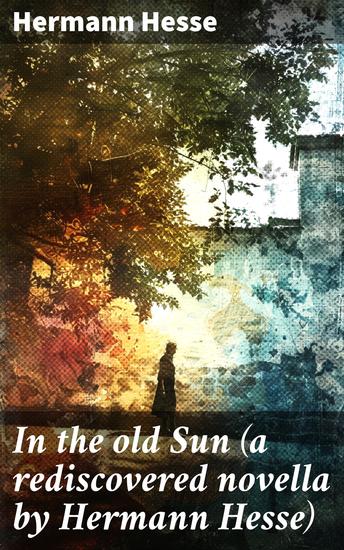 In the old Sun (a rediscovered novella by Hermann Hesse) - Journey of Self-Discovery and Spiritual Enlightenment - cover