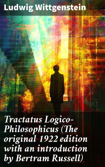Tractatus Logico-Philosophicus (The original 1922 edition with an introduction by Bertram Russell) - Delving into logical propositions and language philosophy - cover