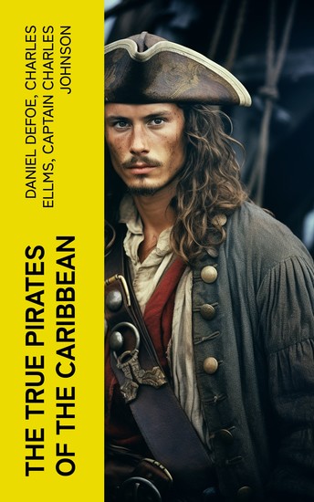 The True Pirates of the Caribbean - History of Piracy & True Accounts of the Most Notorious Pirates - cover