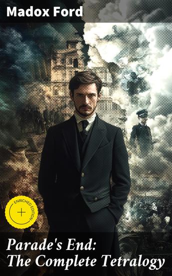 Parade's End: The Complete Tetralogy - Enriched edition (All 4 related novels: Some Do Not + No More Parades + A Man Could Stand Up + Last Post) - cover