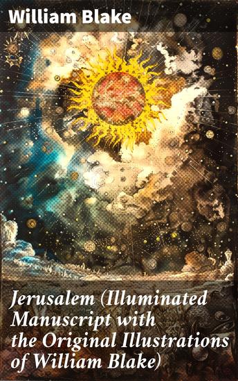 Jerusalem (Illuminated Manuscript with the Original Illustrations of William Blake) - Visions of Divine Light and Rebel Spirits - cover