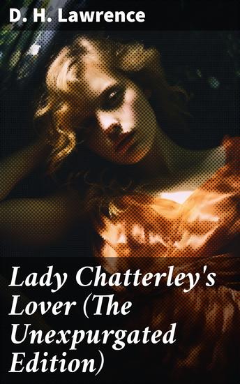 Lady Chatterley's Lover (The Unexpurgated Edition) - Enriched edition Love Desire and Society Unveiled: A Bold Exploration of Taboo Themes - cover