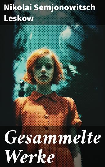 Gesammelte Werke - Der versiegelte Engel Eine Teufelsaustreibung Die Lady Makbeth des Mzensker Landkreises… - cover