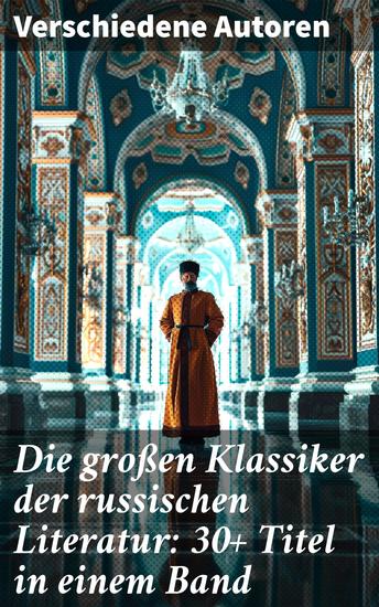 Die großen Klassiker der russischen Literatur: 30+ Titel in einem Band - Schuld und Sühne Anna Karenina Eugen Onegin Christ und Antichrist Drei Schwestern… - cover