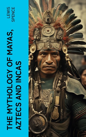 The Mythology of Mayas Aztecs and Incas - cover