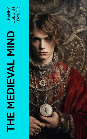 The Medieval Mind - A History of the Development of Thought and Emotion in the Middle Ages (Complete Edition) - cover