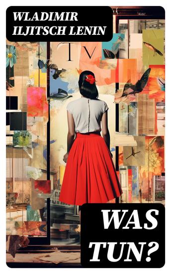 Was tun? - Programmatische Schrift aus den Anfängen der russischen Sozialdemokratie - Die Theorie der Avantgarde des Proletariats - cover