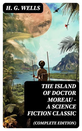 The Island of Doctor Moreau - A Science Fiction Classic (Complete Edition) - cover