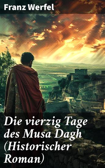 Die vierzig Tage des Musa Dagh (Historischer Roman) - Eindrucksvolles Epos über die Vernichtung eines Volkes - Der Völkermord an den Armeniern - cover