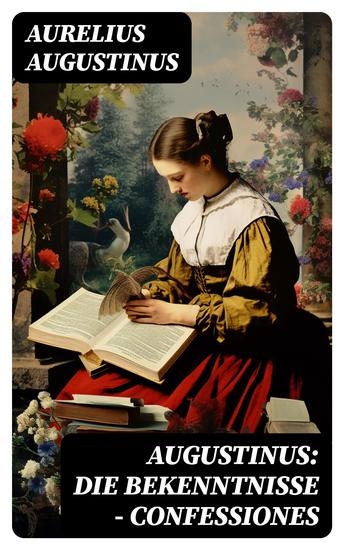 Augustinus: Die Bekenntnisse - Confessiones - Eine der einflussreichsten autobiographischen Texte der Weltliteratur - cover