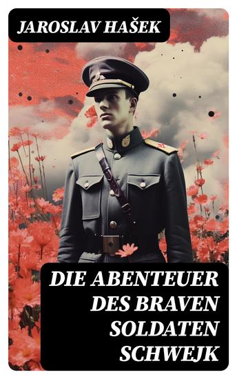 Die Abenteuer des braven Soldaten Schwejk - Antikriegsroman und der bekannteste Schelmenroman des 20 Jahrhunderts - cover