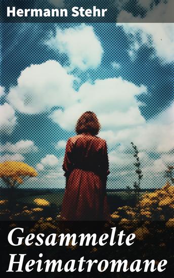 Gesammelte Heimatromane - Der Heiligenhof Das Geschlecht der Mächler Der begrabene Gott Leonore Griebel Die Krähen… - cover