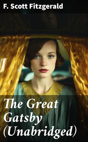 The Great Gatsby (Unabridged) - Exploring Love Wealth and the Elusive American Dream in the Jazz Age - cover