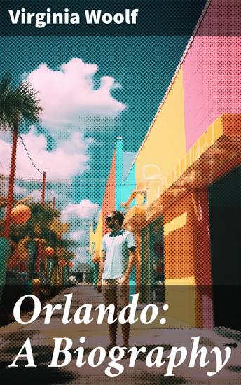 Orlando: A Biography - Exploring Time Gender and Identity in a Lyrical Tale of Love and Art - cover