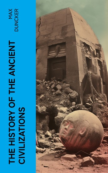 The History of the Ancient Civilizations - Egypt Assyria Phoenicia Israel Babylon Lydia Arians Buddhists and Brahmans The Medes and Persians… - cover