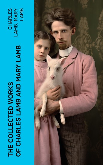 The Collected Works of Charles Lamb and Mary Lamb - Tales from Shakespeare Essays of Elia The Adventures of Ulysses The King and Queen of Hearts… - cover