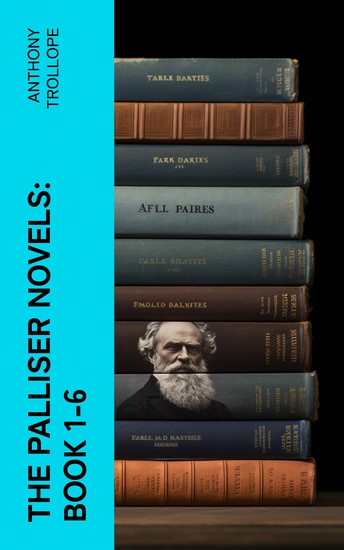 The Palliser Novels: Book 1-6 - Including the Autobiography of the Author - cover