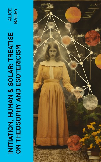 Initiation Human & Solar: Treatise on Theosophy and Esotericism - cover