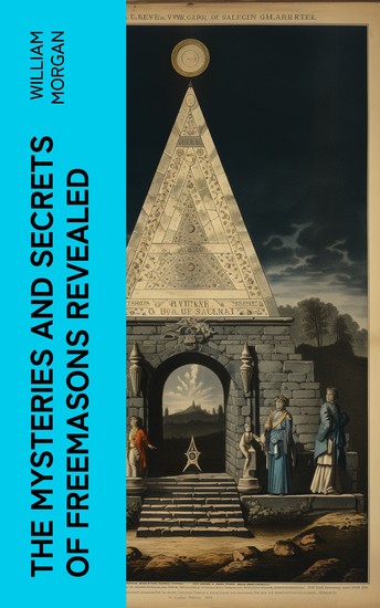 The Mysteries and Secrets of Freemasons Revealed - The Revelation of the Masonic Secrets & Degrees of the Order - cover
